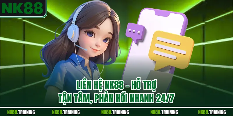 Liên Hệ NK88 – Hỗ Trợ Tận Tâm, Phản Hồi Nhanh Chóng 24/24