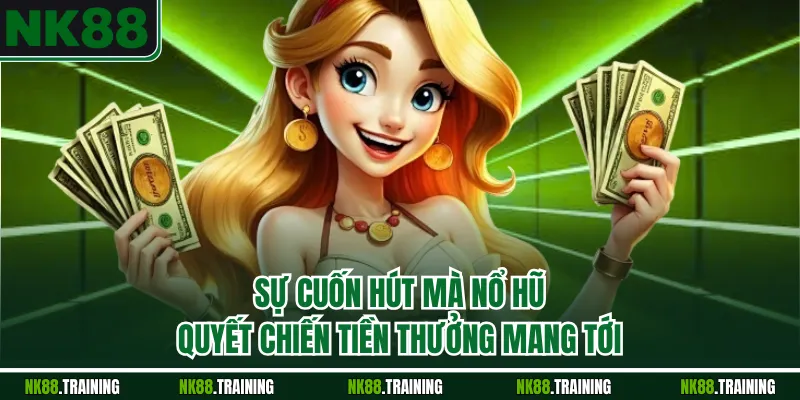 Sự cuốn hút mà nổ hũ quyết chiến tiền thưởng mang tới